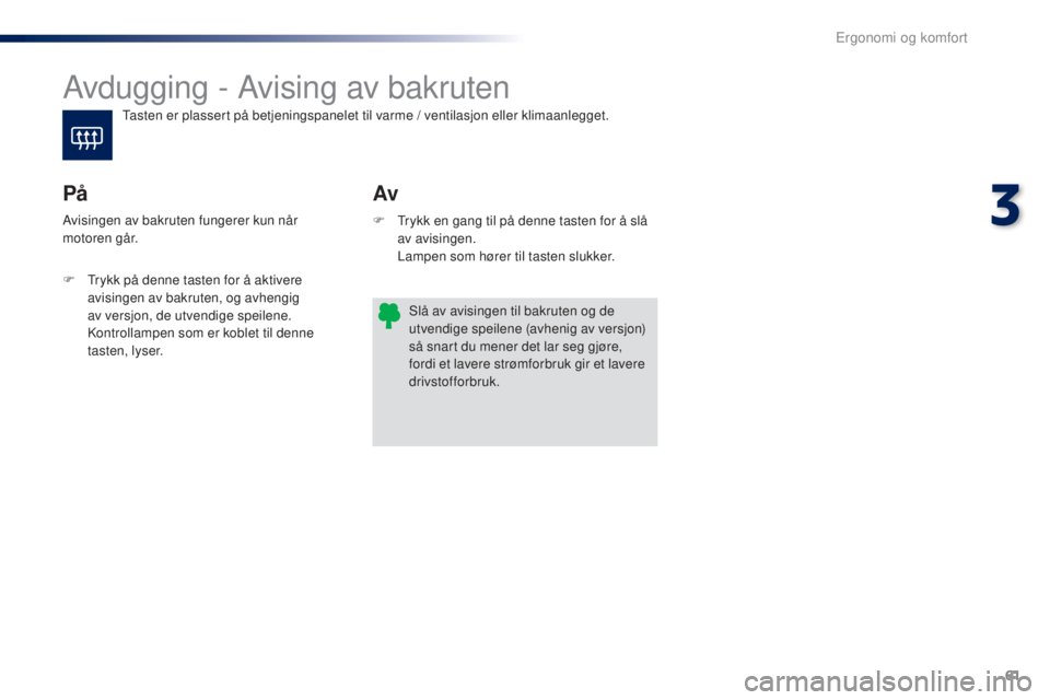 PEUGEOT 108 2016 Instruksjoner for bruk (in Norwegian) 61
108_no_Chap03_ergonomie-confort_ed01-2016
Avdugging - Avising av bakruten
Av
På
F trykk en gang til på denne tasten for å slå
av avisingen.
L
ampen som hører til tasten slukker.
Avisingen PEUGEOT 108 2016 Instruksjoner for bruk (in Norwegian) 61
108_no_Chap03_ergonomie-confort_ed01-2016
Avdugging - Avising av bakruten
Av
På
F trykk en gang til på denne tasten for å slå
av avisingen.
L
ampen som hører til tasten slukker.
Avisingen