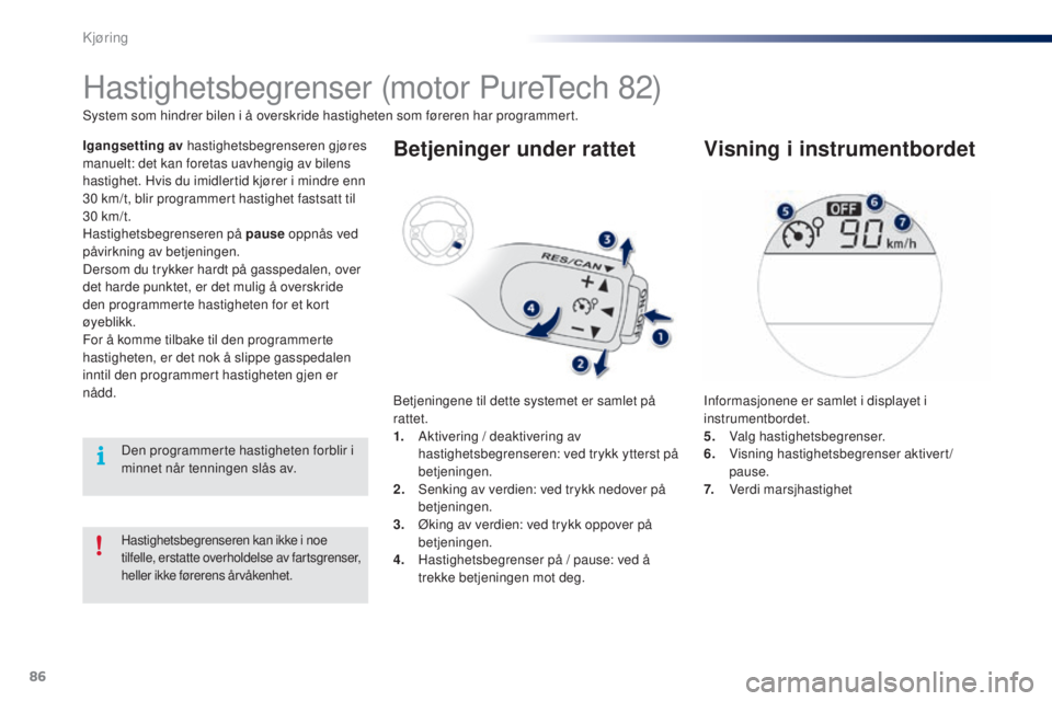 PEUGEOT 108 2016 Instruksjoner for bruk (in Norwegian) 86
108_no_Chap04_conduite_ed01-2016
Hastighetsbegrenseren kan ikke i noe
tilfelle, erstatte overholdelse av fartsgrenser,
heller ikke førerens årvåkenhet.
Hastighetsbegrenser (motor Puretech 82)
PEUGEOT 108 2016 Instruksjoner for bruk (in Norwegian) 86
108_no_Chap04_conduite_ed01-2016
Hastighetsbegrenseren kan ikke i noe
tilfelle, erstatte overholdelse av fartsgrenser,
heller ikke førerens årvåkenhet.
Hastighetsbegrenser (motor Puretech 82)