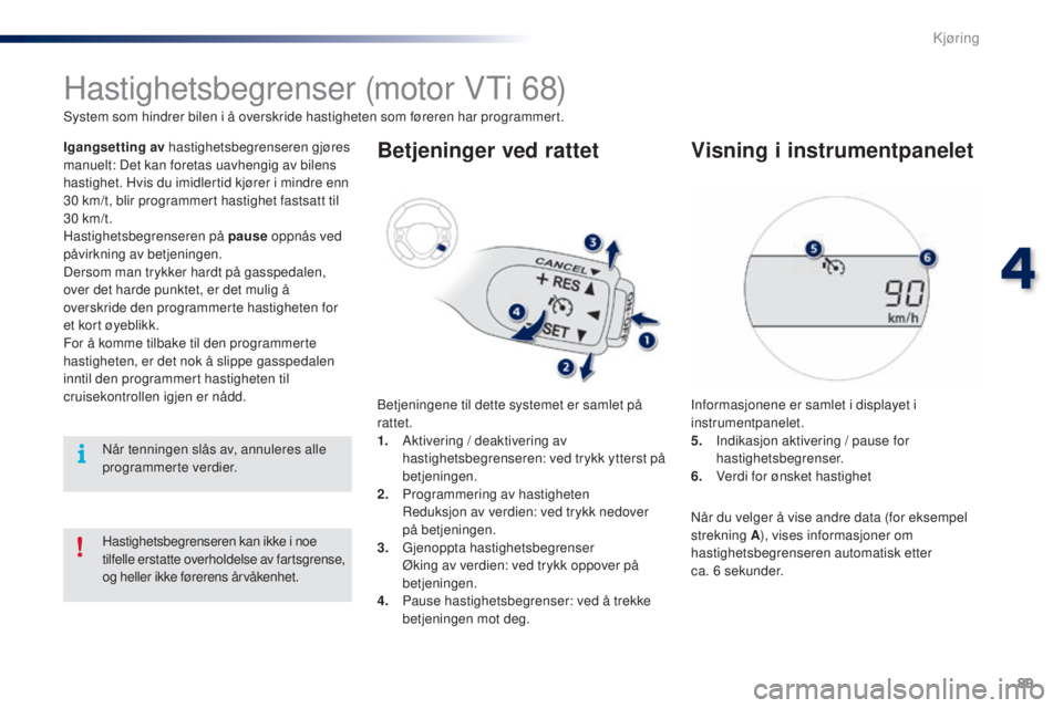 PEUGEOT 108 2016 Instruksjoner for bruk (in Norwegian) 89
108_no_Chap04_conduite_ed01-2016
Hastighetsbegrenser (motor Vti 68)
System som hindrer bilen i å overskride hastigheten som føreren har programmert.
Igangsetting av hastighetsbegrenseren gjøres PEUGEOT 108 2016 Instruksjoner for bruk (in Norwegian) 89
108_no_Chap04_conduite_ed01-2016
Hastighetsbegrenser (motor Vti 68)
System som hindrer bilen i å overskride hastigheten som føreren har programmert.
Igangsetting av hastighetsbegrenseren gjøres