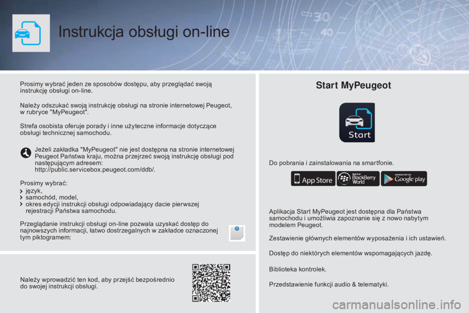PEUGEOT 108 2016 Instrukcja obsługi (in Polish) Start
Instrukcja obsługi on-line
Prosimy wybrać jeden ze sposobów dostępu, aby przeglądać swoją
instrukcję obsługi on-line.
Przeglądanie instrukcji obsługi on-line pozwala uzyskać dostęp PEUGEOT 108 2016 Instrukcja obsługi (in Polish) Start
Instrukcja obsługi on-line
Prosimy wybrać jeden ze sposobów dostępu, aby przeglądać swoją
instrukcję obsługi on-line.
Przeglądanie instrukcji obsługi on-line pozwala uzyskać dostęp