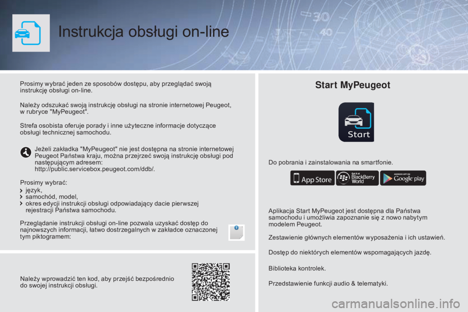 PEUGEOT 108 2016  Instrukcja obsługi (in Polish) Start
Instrukcja obsługi on-line
Prosimy wybrać jeden ze sposobów dostępu, aby przeglądać swoją 
instrukcję obsługi on-line.
Przeglądanie instrukcji obsługi on-line pozwala uzyskać dostęp