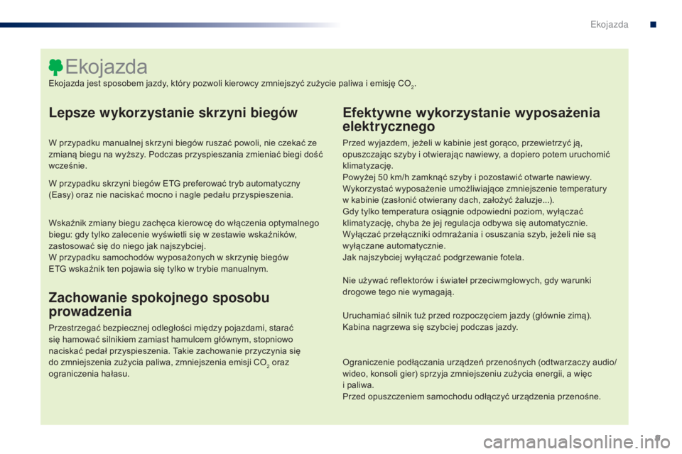 PEUGEOT 108 2016  Instrukcja obsługi (in Polish) 9
108_pl_Chap00c_eco-conduite_ed01-2016
Lepsze wykorzystanie skrzyni biegów
W przypadku manualnej skrzyni biegów ruszać powoli, nie czekać ze 
zmianą biegu na wyższy. Podczas przyspieszania zmie
