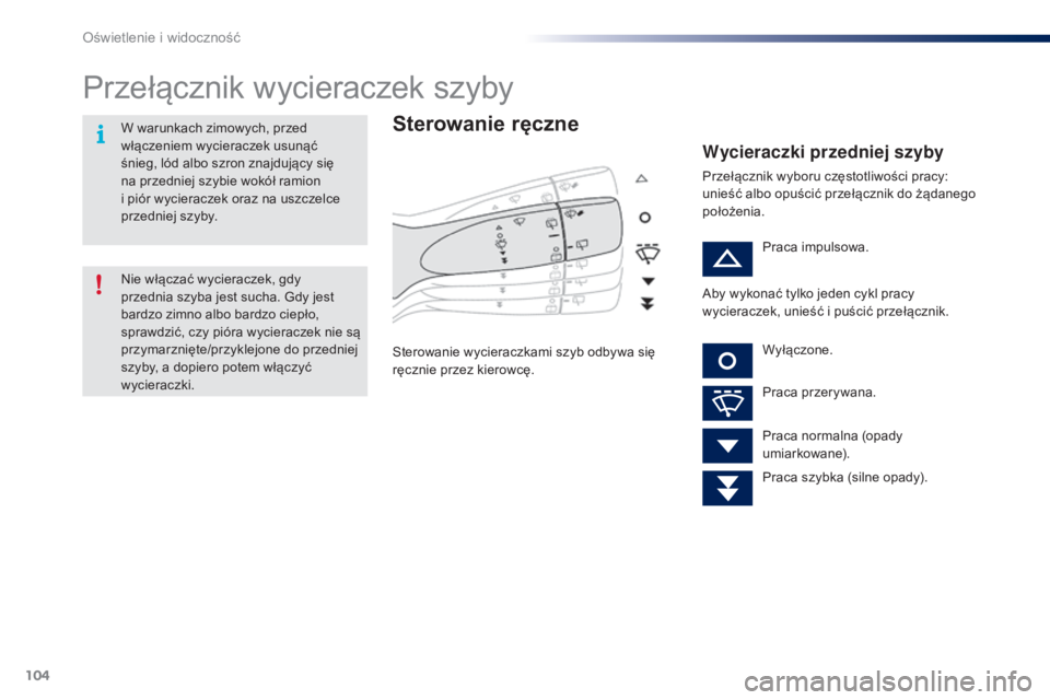 PEUGEOT 108 2016 Instrukcja obsługi (in Polish) 104
108_pl_Chap05_eclairage-visibilite_ed01-2016
Przełącznik wycieraczek szyby
Sterowanie ręczne
Sterowanie wycieraczkami szyb odbywa się
ręcznie przez kierowcę.
Wycieraczki przedniej szyby
Prz PEUGEOT 108 2016 Instrukcja obsługi (in Polish) 104
108_pl_Chap05_eclairage-visibilite_ed01-2016
Przełącznik wycieraczek szyby
Sterowanie ręczne
Sterowanie wycieraczkami szyb odbywa się
ręcznie przez kierowcę.
Wycieraczki przedniej szyby
Prz