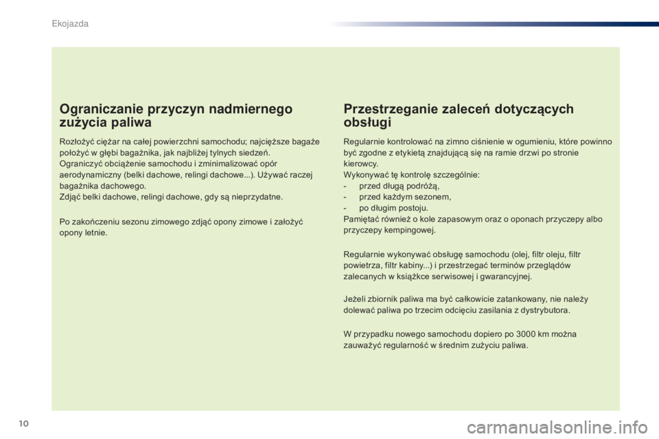 PEUGEOT 108 2016  Instrukcja obsługi (in Polish) 10
108_pl_Chap00c_eco-conduite_ed01-2016
Ograniczanie przyczyn nadmiernego 
zużycia paliwa
Rozłożyć ciężar na całej powierzchni samochodu; najcięższe bagaże 
położyć w  głębi bagażnika