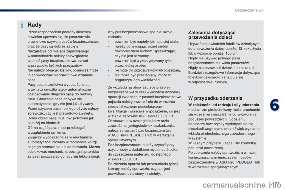 PEUGEOT 108 2016  Instrukcja obsługi (in Polish) 117
108_pl_Chap06_securite_ed01-2016
Przed rozpoczęciem podróży kierowca 
powinien upewnić się, że pasażerowie 
prawidłowo używają pasów bezpieczeństwa 
oraz że pasy są dobrze zapięte.
