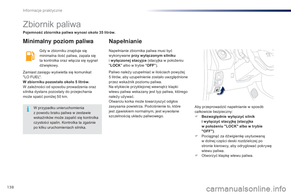 PEUGEOT 108 2016 Instrukcja obsługi (in Polish) 138
108_pl_Chap07_info-pratiques_ed01-2016
Zbiornik paliwa
Minimalny poziom paliwaNapełnianie
Gdy w zbiorniku znajduje się
m inimalna ilość paliwa, zapala się
ta kontrolka oraz włącza się sy PEUGEOT 108 2016 Instrukcja obsługi (in Polish) 138
108_pl_Chap07_info-pratiques_ed01-2016
Zbiornik paliwa
Minimalny poziom paliwaNapełnianie
Gdy w zbiorniku znajduje się
m inimalna ilość paliwa, zapala się
ta kontrolka oraz włącza się sy
