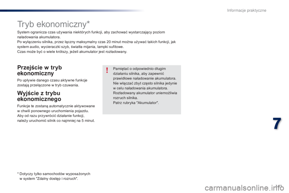 PEUGEOT 108 2016 Instrukcja obsługi (in Polish) 141
108_pl_Chap07_info-pratiques_ed01-2016
Tryb ekonomiczny*
System ogranicza czas używania niektórych funkcji, aby zachować wystarczający poziom
naładowania akumulatora.
Po wyłączeniu silnika PEUGEOT 108 2016 Instrukcja obsługi (in Polish) 141
108_pl_Chap07_info-pratiques_ed01-2016
Tryb ekonomiczny*
System ogranicza czas używania niektórych funkcji, aby zachować wystarczający poziom
naładowania akumulatora.
Po wyłączeniu silnika