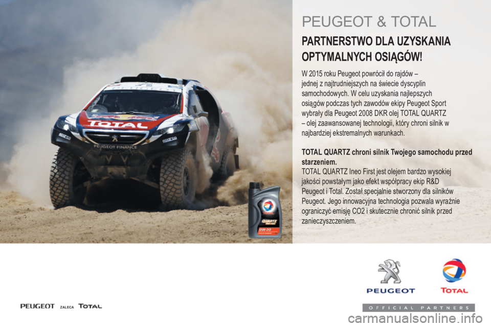 PEUGEOT 108 2016 Instrukcja obsługi (in Polish) 108_pl_Chap07_info-pratiques_ed01-2016
PEUGEOT & TOTAL
PARTNERSTWO DLA UZYSKANIA
OPTYMALNYCH OSIĄGÓW!
W 2015 roku Peugeot powrócił do rajdów –
j ednej z najtrudniejszych na świecie dyscyplin PEUGEOT 108 2016 Instrukcja obsługi (in Polish) 108_pl_Chap07_info-pratiques_ed01-2016
PEUGEOT & TOTAL
PARTNERSTWO DLA UZYSKANIA
OPTYMALNYCH OSIĄGÓW!
W 2015 roku Peugeot powrócił do rajdów –
j ednej z najtrudniejszych na świecie dyscyplin
