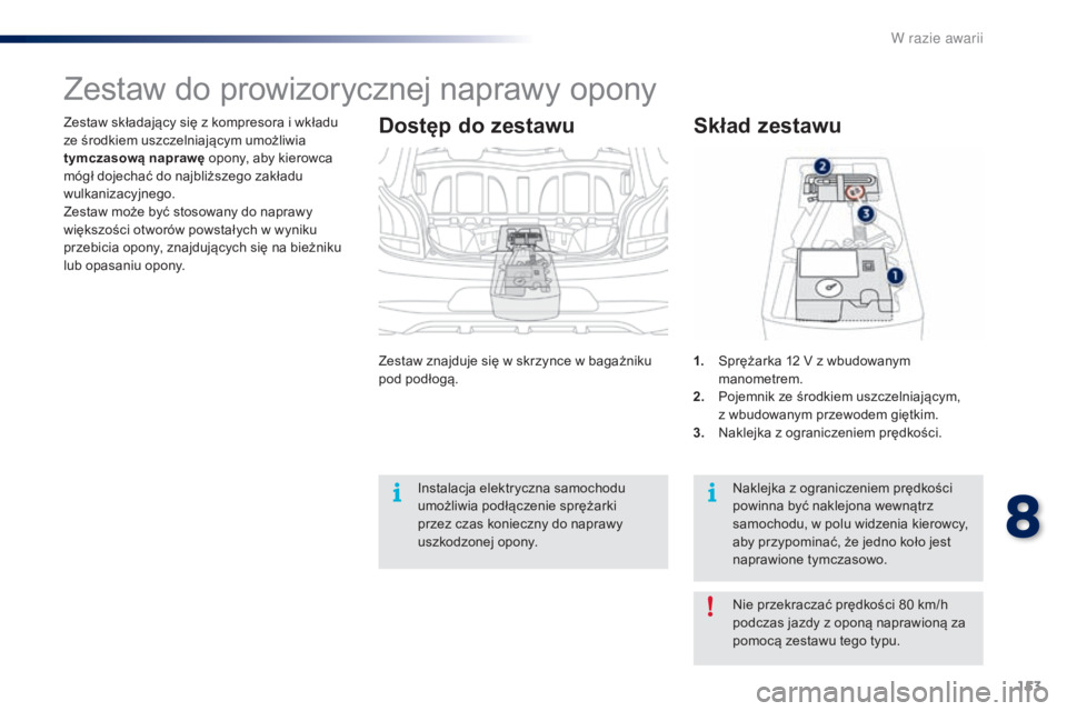 PEUGEOT 108 2016 Instrukcja obsługi (in Polish) 153
108_pl_Chap08_en-cas-pannes_ed01-2016
Zestaw składający się z kompresora i wkładu
z e środkiem uszczelniającym umożliwia
tymczasową naprawę opony, aby kierowca
mógł dojechać do najb PEUGEOT 108 2016 Instrukcja obsługi (in Polish) 153
108_pl_Chap08_en-cas-pannes_ed01-2016
Zestaw składający się z kompresora i wkładu
z e środkiem uszczelniającym umożliwia
tymczasową naprawę opony, aby kierowca
mógł dojechać do najb