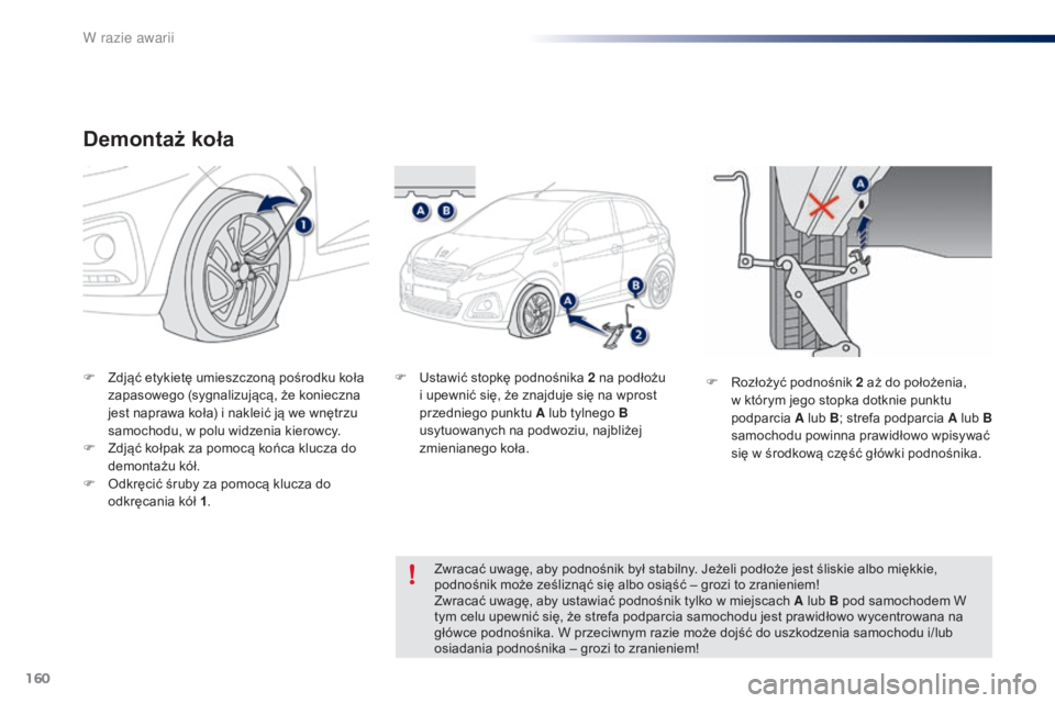 PEUGEOT 108 2016 Instrukcja obsługi (in Polish) 160
108_pl_Chap08_en-cas-pannes_ed01-2016
Demontaż koła
F Zdjąć etykietę umieszczoną pośrodku koła zapasowego (sygnalizującą, że konieczna
jest naprawa koła) i
nakleić ją we wnętrzu PEUGEOT 108 2016 Instrukcja obsługi (in Polish) 160
108_pl_Chap08_en-cas-pannes_ed01-2016
Demontaż koła
F Zdjąć etykietę umieszczoną pośrodku koła zapasowego (sygnalizującą, że konieczna
jest naprawa koła) i
nakleić ją we wnętrzu