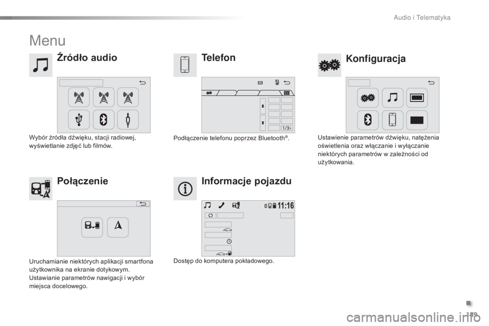 PEUGEOT 108 2016 Instrukcja obsługi (in Polish) 189
108_pl_Chap10a_Autoradio-Toyota-tactile-1_ed01-2016
Menu
Źródło audioKonfiguracja
Telefon
Połączenie Informacje pojazdu
Wybór źródła dźwięku, stacji radiowej,
wyświetlanie zdjęć lub PEUGEOT 108 2016 Instrukcja obsługi (in Polish) 189
108_pl_Chap10a_Autoradio-Toyota-tactile-1_ed01-2016
Menu
Źródło audioKonfiguracja
Telefon
Połączenie Informacje pojazdu
Wybór źródła dźwięku, stacji radiowej,
wyświetlanie zdjęć lub
