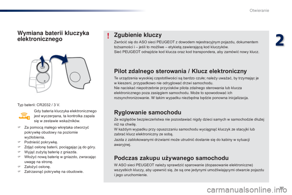 PEUGEOT 108 2016  Instrukcja obsługi (in Polish) 37
108_pl_Chap02_ouvertures_ed01-2016
Wymiana baterii kluczyka 
elektronicznego
Typ baterii: CR2032 / 3 V.
G dy bateria kluczyka elektronicznego 
jest wyczerpana, ta kontrolka zapala 
się w
  zestawi