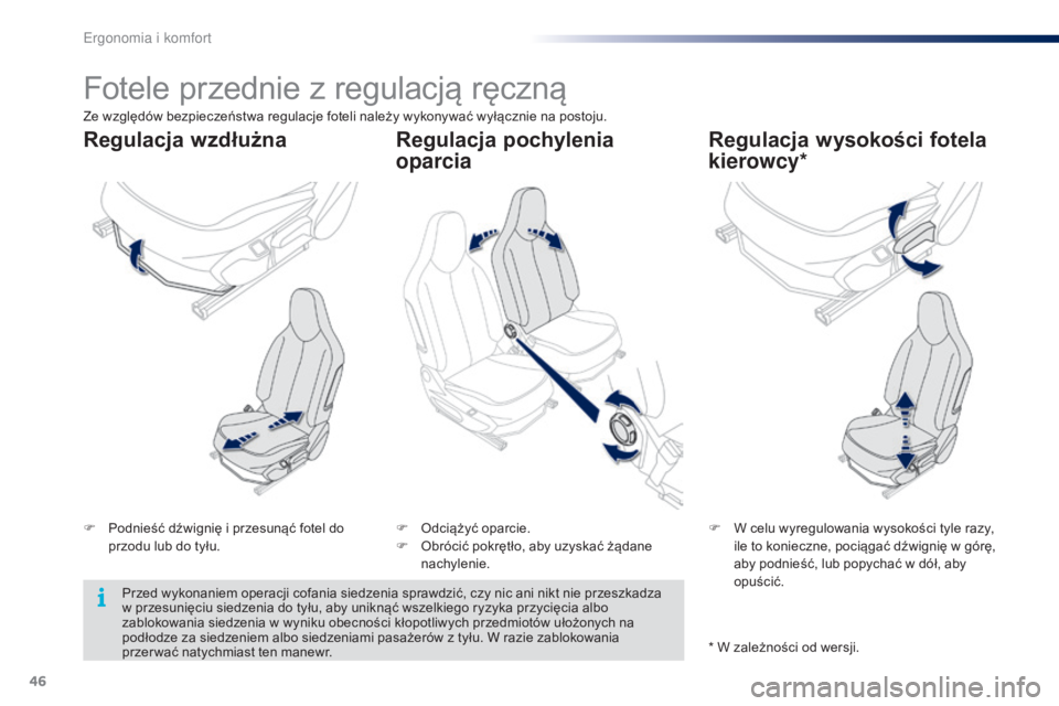 PEUGEOT 108 2016  Instrukcja obsługi (in Polish) 46
108_pl_Chap03_ergonomie-confort_ed01-2016
Fotele przednie z regulacją ręczną
F Podnieść dźwignię i  przesunąć fotel do 
przodu lub do tyłu. F
 W c elu wyregulowania wysokości tyle razy, 