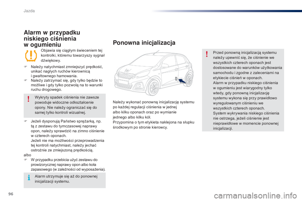 PEUGEOT 108 2016 Instrukcja obsługi (in Polish) 96
108_pl_Chap04_conduite_ed01-2016
Alarm w przypadku
niskiego ciśnienia
w
ogumieniu
Objawia się ciągłym świeceniem tej
kontrolki, któremu towarzyszy sygnał
d ź w i ę kow y.
F
N
ale PEUGEOT 108 2016 Instrukcja obsługi (in Polish) 96
108_pl_Chap04_conduite_ed01-2016
Alarm w przypadku
niskiego ciśnienia
w
ogumieniu
Objawia się ciągłym świeceniem tej
kontrolki, któremu towarzyszy sygnał
d ź w i ę kow y.
F
N
ale