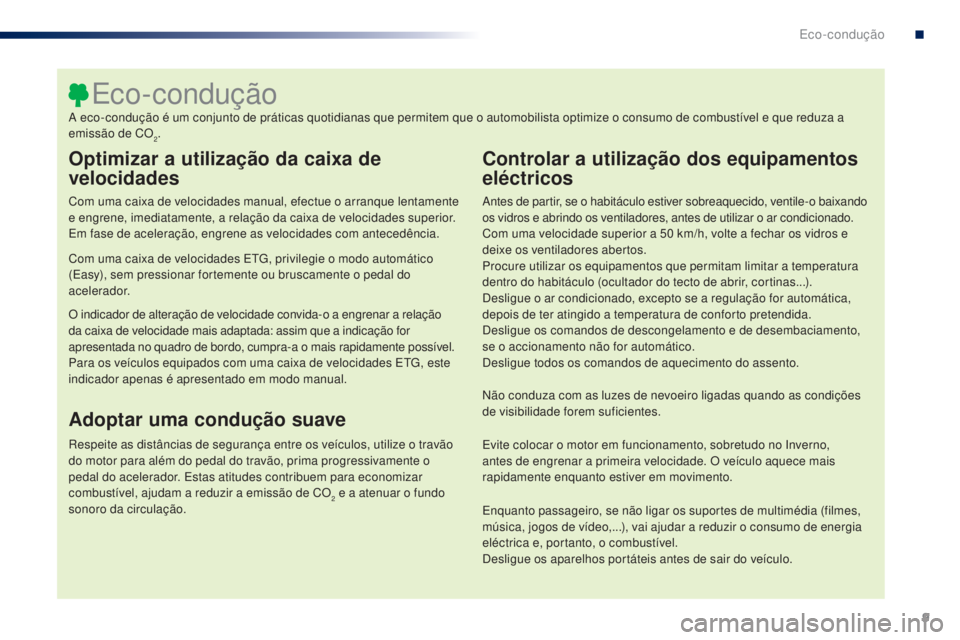 PEUGEOT 108 2016 Manual de utilização (in Portuguese) 9
108_pt_Chap00c_eco-conduite_ed01-2016
Optimizar a utilização da caixa de
velocidades
Com uma caixa de velocidades manual, efectue o arranque lentamente
e engrene, imediatamente, a relação da c PEUGEOT 108 2016 Manual de utilização (in Portuguese) 9
108_pt_Chap00c_eco-conduite_ed01-2016
Optimizar a utilização da caixa de
velocidades
Com uma caixa de velocidades manual, efectue o arranque lentamente
e engrene, imediatamente, a relação da c