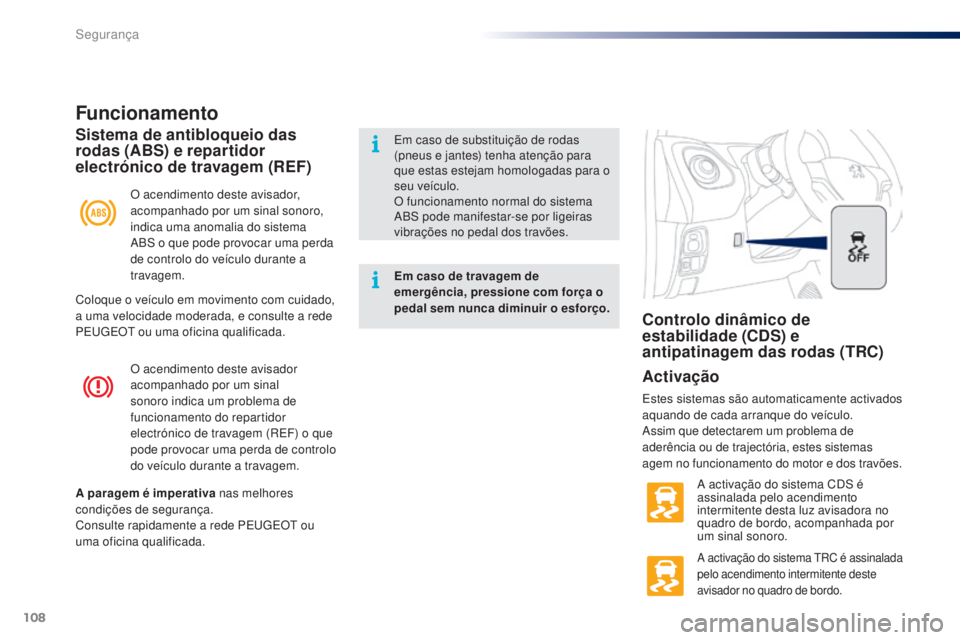 PEUGEOT 108 2016  Manual de utilização (in Portuguese) 108
108_pt_Chap06_securite_ed01-2016
O acendimento deste avisador 
acompanhado por um sinal 
sonoro indica um problema de 
funcionamento do repartidor 
electrónico de travagem (REF) o que 
pode provo