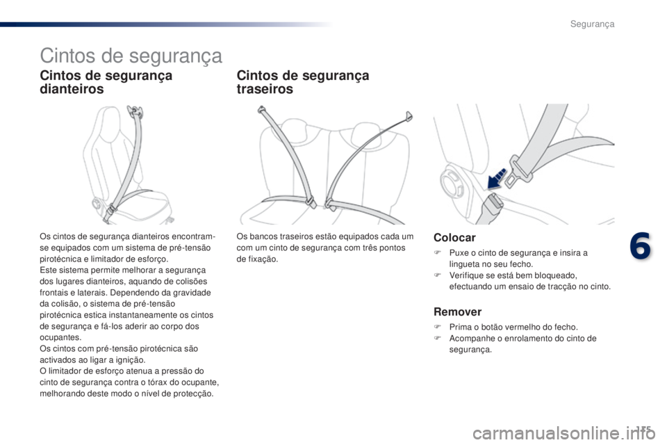 PEUGEOT 108 2016  Manual de utilização (in Portuguese) 115
108_pt_Chap06_securite_ed01-2016
Cintos de segurança
Cintos de segurança 
dianteiros
Colocar
F Puxe o cinto de segurança e insira a lingueta no seu fecho.
F
 
V
 erifique se está bem bloqueado