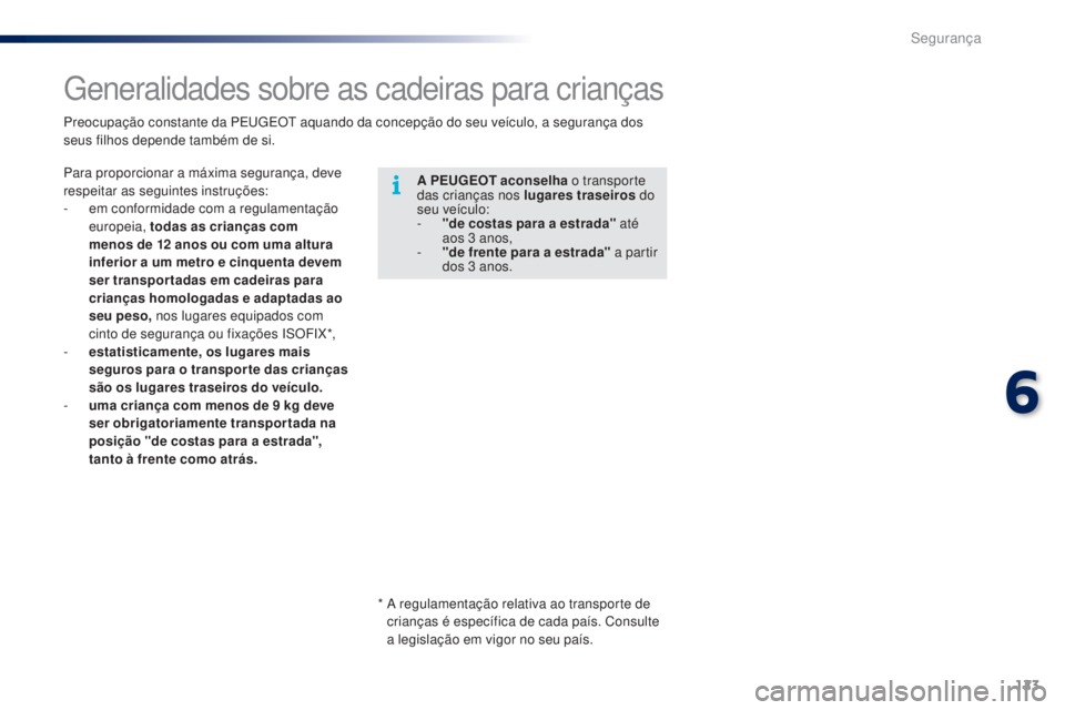 PEUGEOT 108 2016  Manual de utilização (in Portuguese) 123
108_pt_Chap06_securite_ed01-2016
Generalidades sobre as cadeiras para crianças
A PEUGEOT aconselha o transporte 
das crianças nos lugares traseiros do 
seu veículo:
-
 
"
 de costas para a 