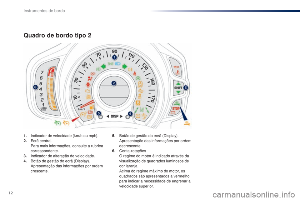 PEUGEOT 108 2016 Manual de utilização (in Portuguese) 12
1. Indicador de velocidade (km/h ou mph).
2. Ecrã central.
P
ara mais informações, consulte a rubrica
correspondente.
3.
I
ndicador de alteração de velocidade.
4.
B
otão de gestão do PEUGEOT 108 2016 Manual de utilização (in Portuguese) 12
1. Indicador de velocidade (km/h ou mph).
2. Ecrã central.
P
ara mais informações, consulte a rubrica
correspondente.
3.
I
ndicador de alteração de velocidade.
4.
B
otão de gestão do