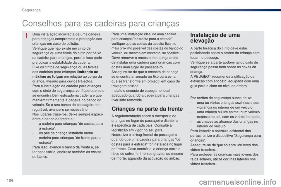 PEUGEOT 108 2016  Manual de utilização (in Portuguese) 136
108_pt_Chap06_securite_ed01-2016
Uma instalação incorrecta de uma cadeira 
para crianças compromete a protecção das 
crianças em caso de colisão.
Verifique que não existe um cinto de 
segu