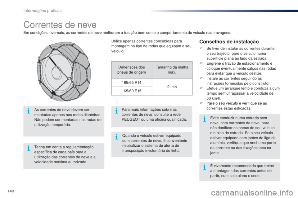 PEUGEOT 108 2016  Manual de utilização (in Portuguese) 140
108_pt_Chap07_info-pratiques_ed01-2016
Correntes de neve
Em condições invernais, as correntes de neve melhoram a tracção bem como o comportamento do veículo nas travagens.
Conselhos de instal