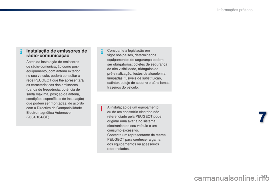 PEUGEOT 108 2016  Manual de utilização (in Portuguese) 143
108_pt_Chap07_info-pratiques_ed01-2016
A instalação de um equipamento 
ou de um acessório eléctrico não 
referenciado pela PEUGEOT pode 
originar uma avaria no sistema 
electrónico do seu ve