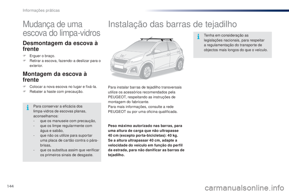 PEUGEOT 108 2016  Manual de utilização (in Portuguese) 144
108_pt_Chap07_info-pratiques_ed01-2016
Instalação das barras de tejadilho
Para instalar barras de tejadilho transversais 
utilize os acessórios recomendados pela 
PEUGEOT, respeitando as instru