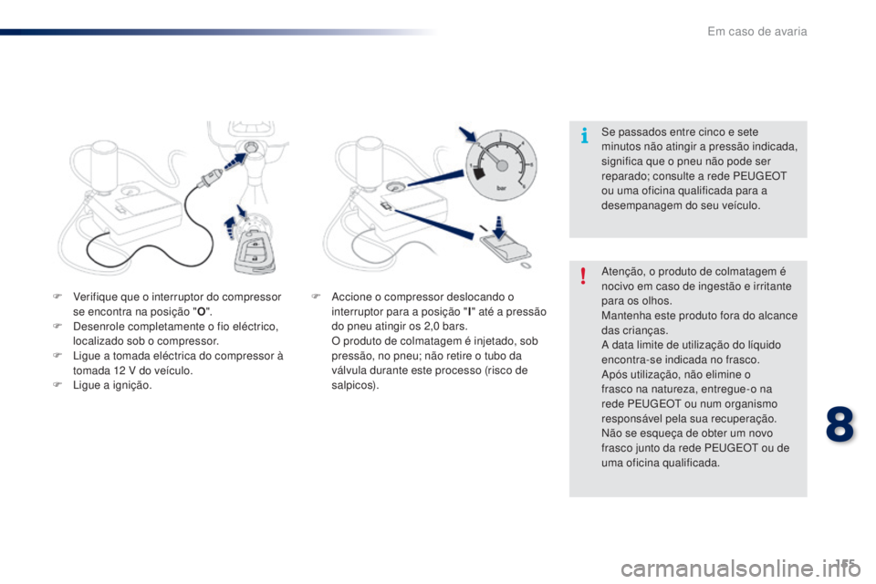 PEUGEOT 108 2016  Manual de utilização (in Portuguese) 155
108_pt_Chap08_en-cas-pannes_ed01-2016
F Verifique que o interruptor do compressor se encontra na posição " O".
F
 
D
 esenrole completamente o fio eléctrico, 
localizado sob o compresso
