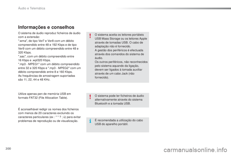 PEUGEOT 108 2016  Manual de utilização (in Portuguese) 200
108_pt_Chap10a_Autoradio-Toyota-tactile-1_ed01-2016
Informações e conselhos
O sistema aceita os leitores portáteis 
USB Mass Storage ou os leitores Apple 
através de tomadas USB. O cabo de 
ad