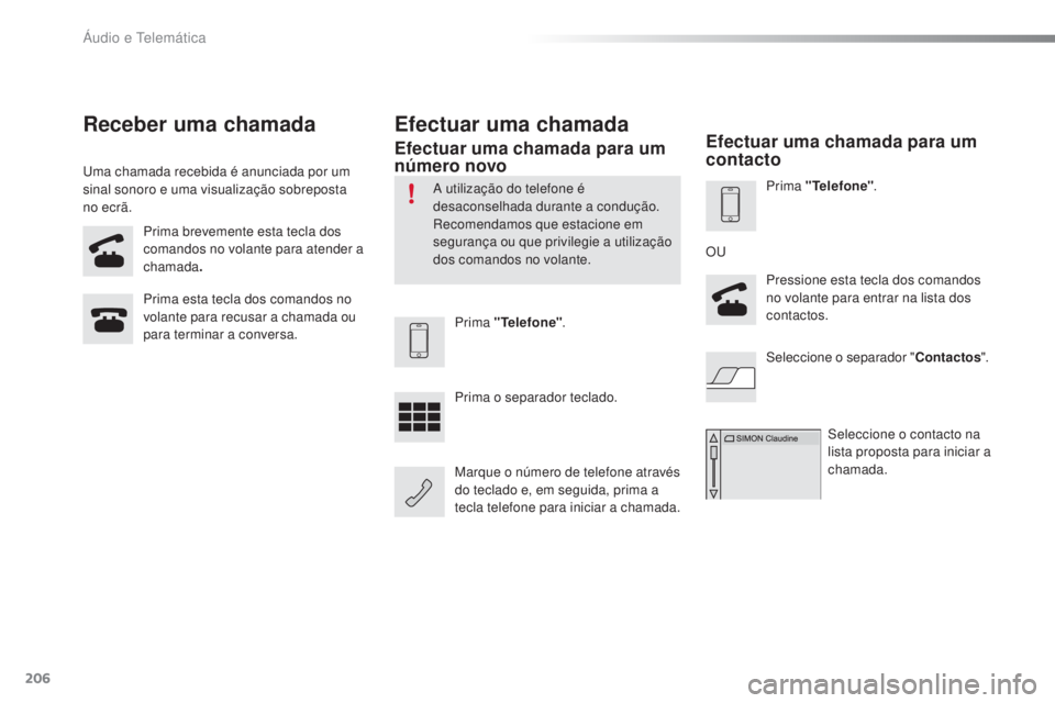 PEUGEOT 108 2016  Manual de utilização (in Portuguese) 206
108_pt_Chap10a_Autoradio-Toyota-tactile-1_ed01-2016
Prima brevemente esta tecla dos 
comandos no volante para atender a 
chamada.
Prima esta tecla dos comandos no 
volante para recusar a chamada o