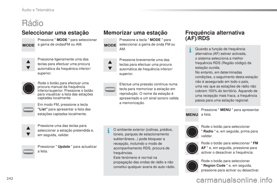 PEUGEOT 108 2016  Manual de utilização (in Portuguese) 242
108_pt_Chap10b_Autoradio-Toyota-2_ed01-2016
Rádio
Seleccionar uma estação Memorizar uma estação
Pressione " MODE " para seleccionar 
a gama de ondasFM ou AM. Pressione a tecla " M