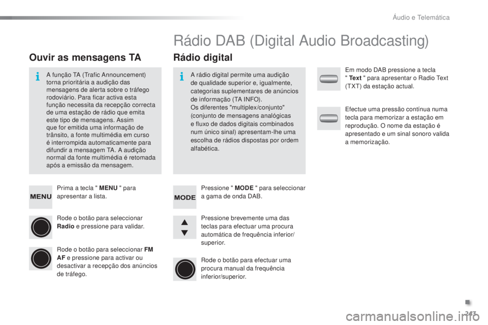PEUGEOT 108 2016  Manual de utilização (in Portuguese) 243
108_pt_Chap10b_Autoradio-Toyota-2_ed01-2016
Prima a tecla " MENU " para 
apresentar a lista.
Rode o botão para seleccionar 
Radio  e pressione para validar.
Rode o botão para seleccionar