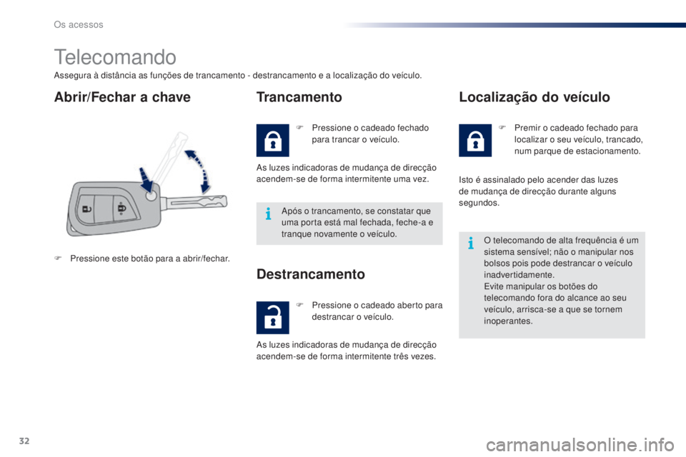 PEUGEOT 108 2016 Manual de utilização (in Portuguese) 32
108_pt_Chap02_ouvertures_ed01-2016
Telecomando
Assegura à distância as funções de trancamento - destrancamento e a localização do veÃculo.
Abrir/Fechar a chaveTrancamento
F Pressione este bo PEUGEOT 108 2016 Manual de utilização (in Portuguese) 32
108_pt_Chap02_ouvertures_ed01-2016
Telecomando
Assegura à distância as funções de trancamento - destrancamento e a localização do veÃculo.
Abrir/Fechar a chaveTrancamento
F Pressione este bo