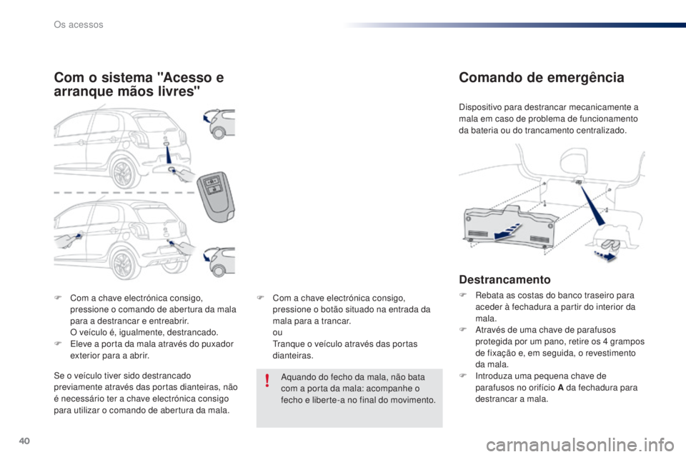 PEUGEOT 108 2016 Manual de utilização (in Portuguese) 40
108_pt_Chap02_ouvertures_ed01-2016
F Com a chave electrónica consigo, pressione o comando de abertura da mala
para a destrancar e entreabrir.
O v
eículo é, igualmente, destrancado.
F
E
lev PEUGEOT 108 2016 Manual de utilização (in Portuguese) 40
108_pt_Chap02_ouvertures_ed01-2016
F Com a chave electrónica consigo, pressione o comando de abertura da mala
para a destrancar e entreabrir.
O v
eículo é, igualmente, destrancado.
F
E
lev