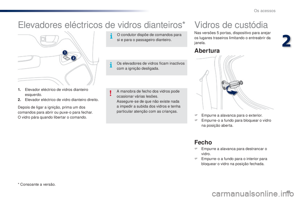 PEUGEOT 108 2016 Manual de utilização (in Portuguese) 41
108_pt_Chap02_ouvertures_ed01-2016
Vidros de custódia
Abertura
Fecho
F Empurre a alavanca para o exterior.
F E mpurre-o a fundo para bloquear o vidro
na posição aberta.
F
E
mpurre a alavanca PEUGEOT 108 2016 Manual de utilização (in Portuguese) 41
108_pt_Chap02_ouvertures_ed01-2016
Vidros de custódia
Abertura
Fecho
F Empurre a alavanca para o exterior.
F E mpurre-o a fundo para bloquear o vidro
na posição aberta.
F
E
mpurre a alavanca