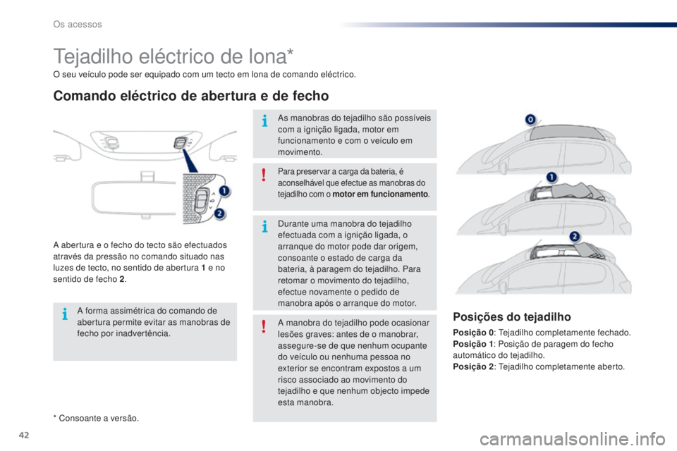 PEUGEOT 108 2016 Manual de utilização (in Portuguese) 42
108_pt_Chap02_ouvertures_ed01-2016
* Consoante a versão. O seu veículo pode ser equipado com um tecto em lona de comando eléctrico.
Tejadilho eléctrico de lona*
Comando eléctrico de abertura e PEUGEOT 108 2016 Manual de utilização (in Portuguese) 42
108_pt_Chap02_ouvertures_ed01-2016
* Consoante a versão. O seu veículo pode ser equipado com um tecto em lona de comando eléctrico.
Tejadilho eléctrico de lona*
Comando eléctrico de abertura e