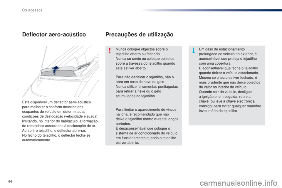 PEUGEOT 108 2016 Manual de utilização (in Portuguese) 44
108_pt_Chap02_ouvertures_ed01-2016
Está disponível um deflector aero-acústico
para melhorar o conforto acústico dos
ocupantes do veículo em determinadas
condições de deslocação (velocid PEUGEOT 108 2016 Manual de utilização (in Portuguese) 44
108_pt_Chap02_ouvertures_ed01-2016
Está disponível um deflector aero-acústico
para melhorar o conforto acústico dos
ocupantes do veículo em determinadas
condições de deslocação (velocid
