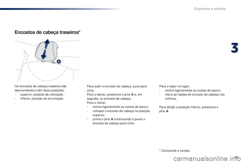 PEUGEOT 108 2016  Manual de utilização (in Portuguese) 49
108_pt_Chap03_ergonomie-confort_ed01-2016
Encostos de cabeça traseiros*
Os encostos de cabeça traseiros são 
desmontáveis e têm duas posições:
- 
s
 uperior, posição de utilização.
-
 
i