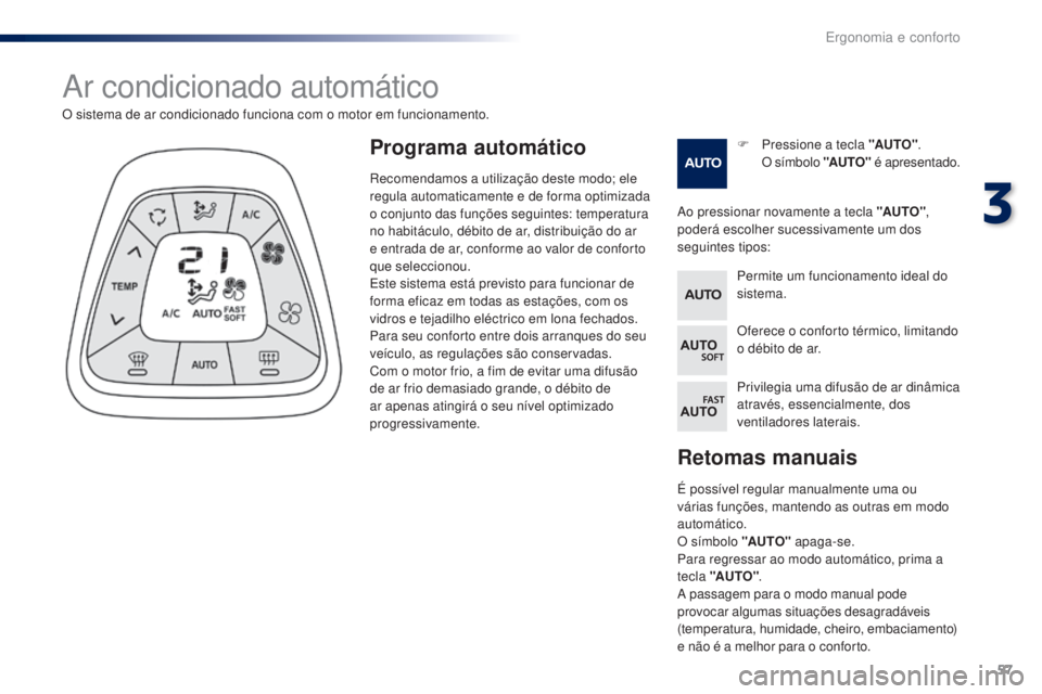 PEUGEOT 108 2016  Manual de utilização (in Portuguese) 57
108_pt_Chap03_ergonomie-confort_ed01-2016
Retomas manuais
É possível regular manualmente uma ou 
várias funções, mantendo as outras em modo 
automático.
O símbolo "AUTO" apaga-se.
Pa