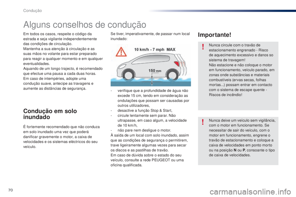 PEUGEOT 108 2016  Manual de utilização (in Portuguese) 70
108_pt_Chap04_conduite_ed01-2016
Alguns conselhos de condução
Em todos os casos, respeite o código da 
estrada e seja vigilante independentemente 
das condições de circulação.
Mantenha a sua