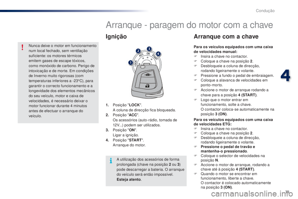 PEUGEOT 108 2016  Manual de utilização (in Portuguese) 71
108_pt_Chap04_conduite_ed01-2016
Arranque - paragem do motor com a chave
1. Posição "LOCK". A c
oluna de direcção fica bloqueada.
2.
 P

osição " ACC".
 O

s acessórios (auto