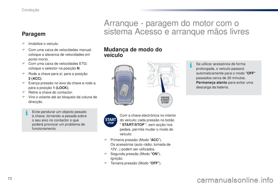 PEUGEOT 108 2016  Manual de utilização (in Portuguese) 72
108_pt_Chap04_conduite_ed01-2016
Se utilizar acessórios de forma 
prolongada, o veículo passará 
automaticamente para o modo "OFF" 
passados cerca de 20
  minutos.
Permaneça atento  par