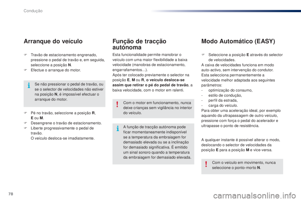 PEUGEOT 108 2016  Manual de utilização (in Portuguese) 78
108_pt_Chap04_conduite_ed01-2016
F Travão de estacionamento engrenado, pressione o pedal de travão e, em seguida, 
seleccione a posição N .
F
 
E
 fectue o arranque do motor.
Arranque do veícu