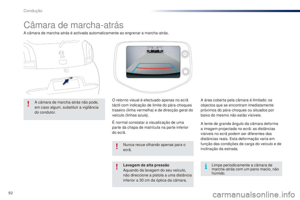 PEUGEOT 108 2016  Manual de utilização (in Portuguese) 92
108_pt_Chap04_conduite_ed01-2016
Câmara de marcha-atrás
A câmara de marcha-atrás é activada automaticamente ao engrenar a marcha-atrás.A câmara de marcha-atrás não pode, 
em caso algum, su