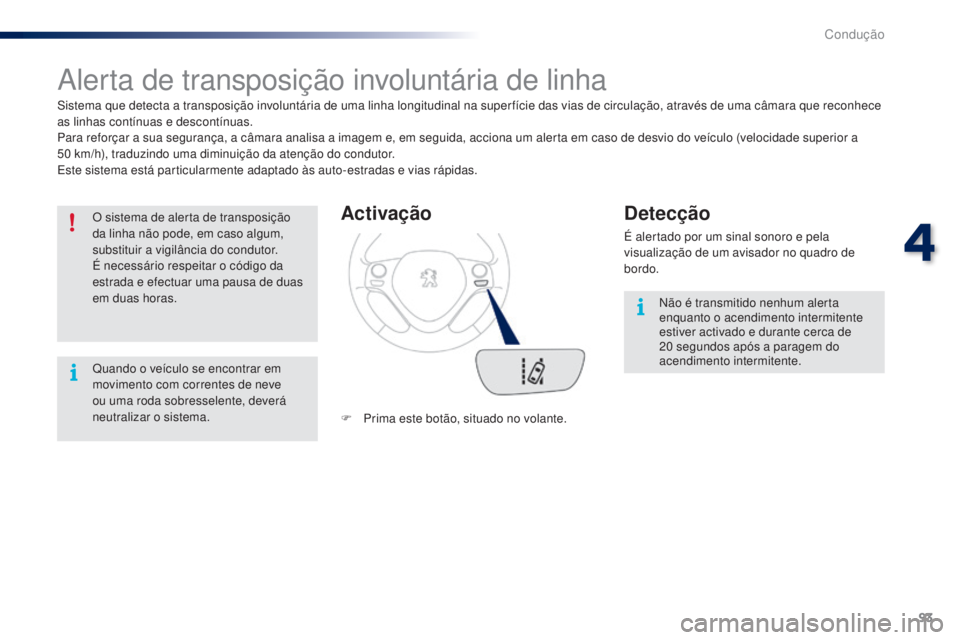 PEUGEOT 108 2016  Manual de utilização (in Portuguese) 93
108_pt_Chap04_conduite_ed01-2016
Alerta de transposição involuntária de linha
Sistema que detecta a transposição involuntária de uma linha longitudinal na super fície das vias de circulaçã