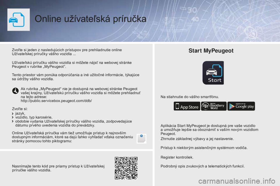 PEUGEOT 108 2016 Návod na použitie (in Slovakian) Start
Online užívateľská príručka
Zvoľte si jeden z nasledujúcich prístupov pre prehliadnutie online
Užívateľskej príručky vášho vozidla ...
Online Užívateľská príručka vám tie PEUGEOT 108 2016 Návod na použitie (in Slovakian) Start
Online užívateľská príručka
Zvoľte si jeden z nasledujúcich prístupov pre prehliadnutie online
Užívateľskej príručky vášho vozidla ...
Online Užívateľská príručka vám tie