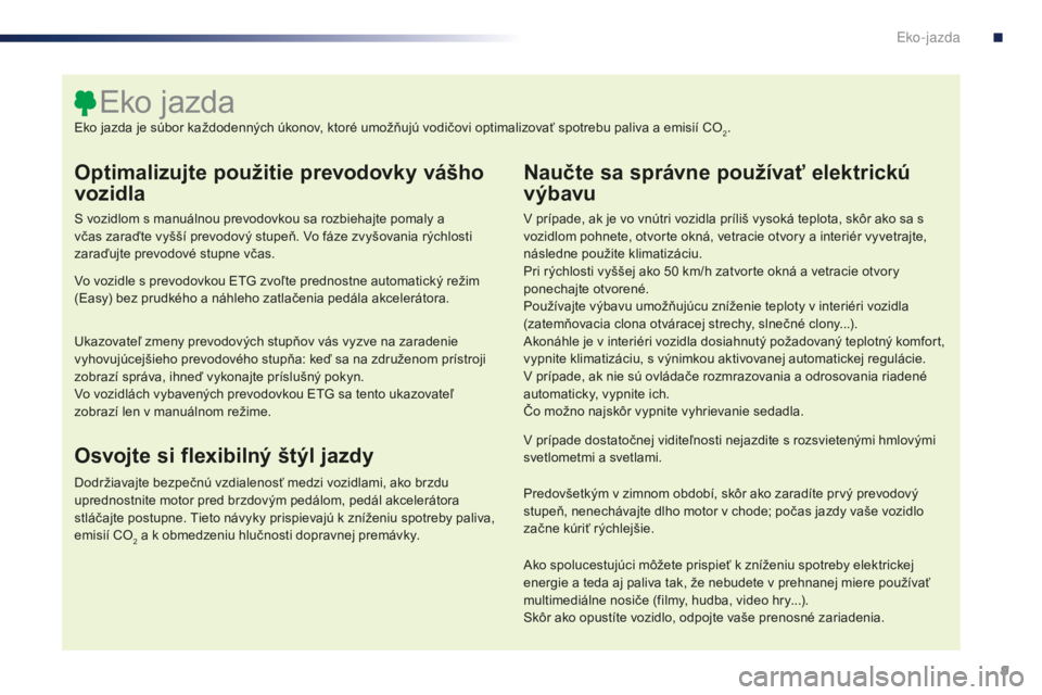 PEUGEOT 108 2016 Návod na použitie (in Slovakian) 9
108_sk_Chap00c_eco-conduite_ed01-2016
Optimalizujte použitie prevodovky vášho
vozidla
S vozidlom s manuálnou prevodovkou sa rozbiehajte pomaly a
včas zaraďte vyšší prevodový stupeň. Vo PEUGEOT 108 2016 Návod na použitie (in Slovakian) 9
108_sk_Chap00c_eco-conduite_ed01-2016
Optimalizujte použitie prevodovky vášho
vozidla
S vozidlom s manuálnou prevodovkou sa rozbiehajte pomaly a
včas zaraďte vyšší prevodový stupeň. Vo