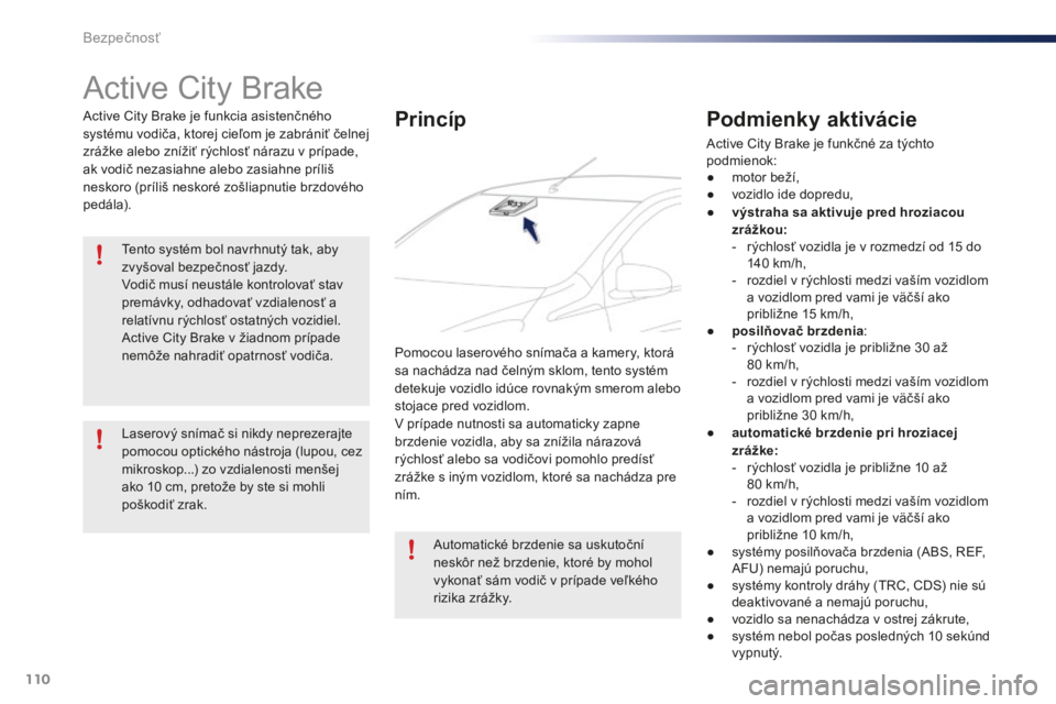 PEUGEOT 108 2016 Návod na použitie (in Slovakian) 110
108_sk_Chap06_securite_ed01-2016
Active City Brake
Active City Brake je funkcia asistenčného
systému vodiča, ktorej cieľom je zabrániť čelnej
zrážke alebo znížiť rýchlosť nárazu PEUGEOT 108 2016 Návod na použitie (in Slovakian) 110
108_sk_Chap06_securite_ed01-2016
Active City Brake
Active City Brake je funkcia asistenčného
systému vodiča, ktorej cieľom je zabrániť čelnej
zrážke alebo znížiť rýchlosť nárazu