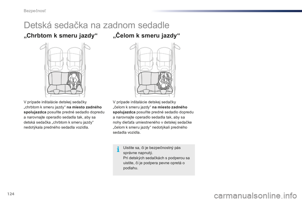 PEUGEOT 108 2016 Návod na použitie (in Slovakian) 124
108_sk_Chap06_securite_ed01-2016
Detská sedačka na zadnom sedadle
„Chrbtom k smeru jazdy“
V prípade inštalácie detskej sedačky
„chrbtom k smeru jazdy“ na miesto zadného
spolujazdc PEUGEOT 108 2016 Návod na použitie (in Slovakian) 124
108_sk_Chap06_securite_ed01-2016
Detská sedačka na zadnom sedadle
„Chrbtom k smeru jazdy“
V prípade inštalácie detskej sedačky
„chrbtom k smeru jazdy“ na miesto zadného
spolujazdc