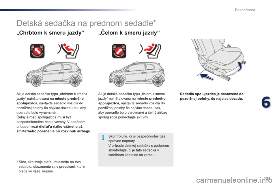 PEUGEOT 108 2016 Návod na použitie (in Slovakian) 125
108_sk_Chap06_securite_ed01-2016
Detská sedačka na prednom sedadle*
„Chrbtom k smeru jazdy“ „Čelom k smeru jazdy“
Sedadlo spolujazdca je nastavené do
pozdĺžnej polohy, čo najviac d PEUGEOT 108 2016 Návod na použitie (in Slovakian) 125
108_sk_Chap06_securite_ed01-2016
Detská sedačka na prednom sedadle*
„Chrbtom k smeru jazdy“ „Čelom k smeru jazdy“
Sedadlo spolujazdca je nastavené do
pozdĺžnej polohy, čo najviac d